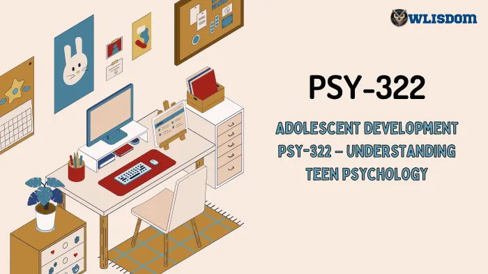 Adolescent Development PSY-322 – Explore the Psychology of Teen Growth and Behavior