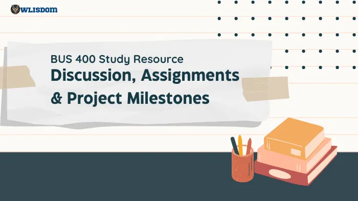BUS 400 Study Resource: Discussions, Blogs, Assignments, and Project Milestones Instructions