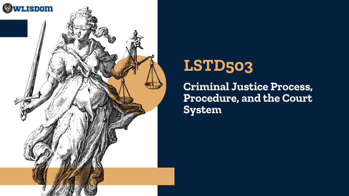 LSTD 503 – Criminal Justice Process: Exploring Legal Procedures, Law Enforcement, and the Judicial System