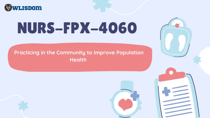 NURS-FPX-4060 – Practicing in the Community to Improve Population Health: Advancing Public Health Through Community Nursing