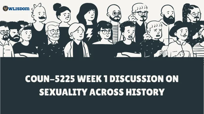 COUN-5225 Weeks Discussions: Sexuality Across History